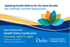 Refreshing Health Innovation Strategies for the Next Decade. Duke-Margolis 2024 Health Policy Conference. Thursday, April 11, 2024, 12-5PM. Westin Hotel Downtown DC. Duke-Margolis Institute for Health Policy.